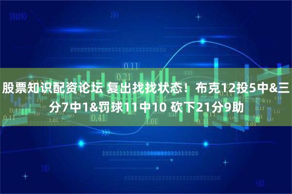 股票知识配资论坛 复出找找状态！布克12投5中&三分7中1&罚球11中10 砍下21分9助